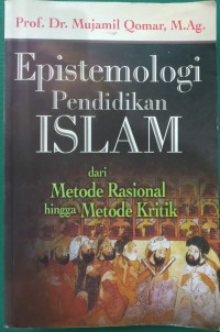 Epistemologi Pendidikan Islam : Dari Metode Rasional hingga Metode Kritik