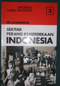 Sekitar Perang Kemerdekaan Indonesia Jilid 3 ; Diplomasi Sambil Bertempur